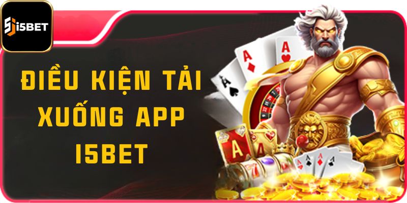 Điều kiện tải xuống app I5bet là gì?