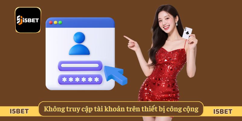 Không dùng thiết bị công cộng để truy cập