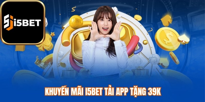 Khuyến mãi i5bet tải app tặng 39K
