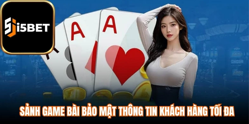Sảnh game bài bảo mật thông tin khách hàng tối đa